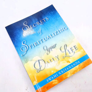 Secrets of Spiritualizing Your Daily Life (Swami Kriyananda)