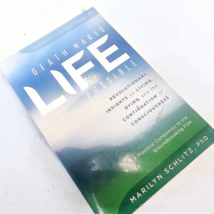 Death Makes Life Possible (Marilyn Schlitz)